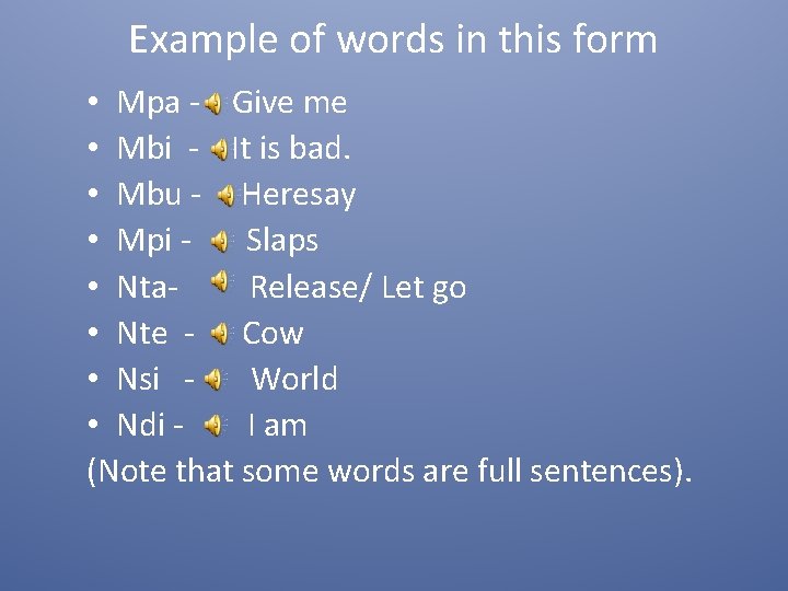 Example of words in this form • Mpa - Give me • Mbi -
