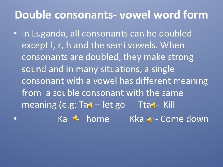 Double consonants- vowel word form • In Luganda, all consonants can be doubled except