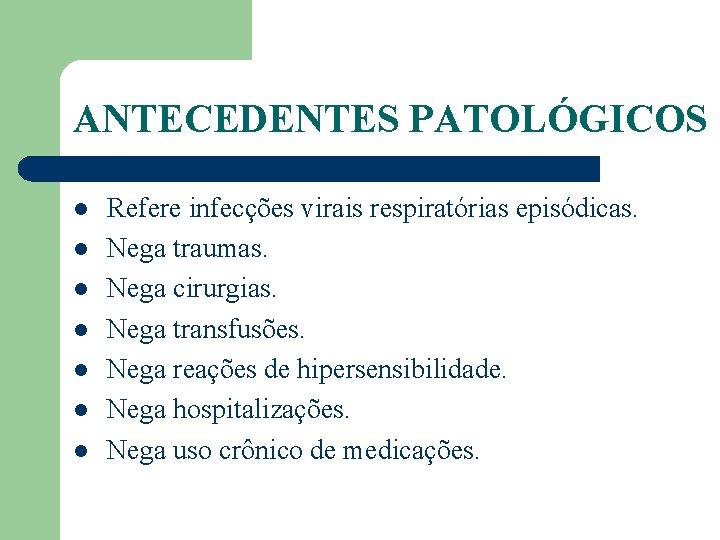 ANTECEDENTES PATOLÓGICOS l l l l Refere infecções virais respiratórias episódicas. Nega traumas. Nega