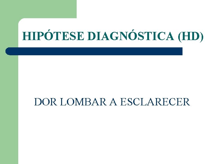 HIPÓTESE DIAGNÓSTICA (HD) DOR LOMBAR A ESCLARECER 