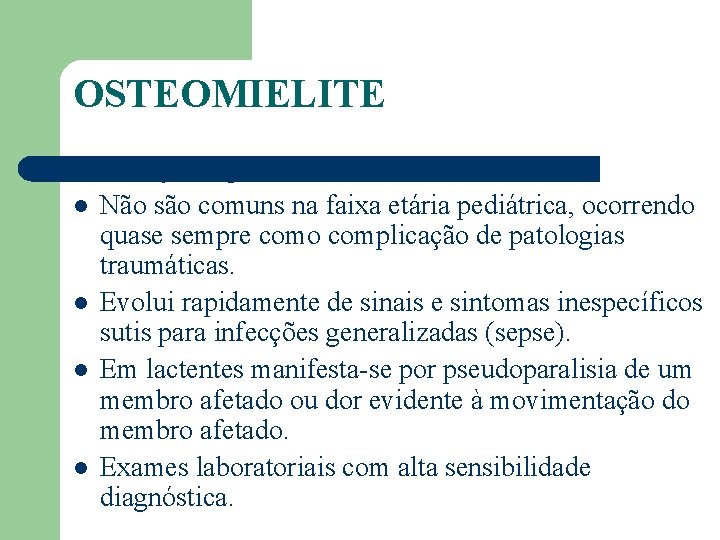 OSTEOMIELITE l l l Infecção supurativa do osso. Não são comuns na faixa etária