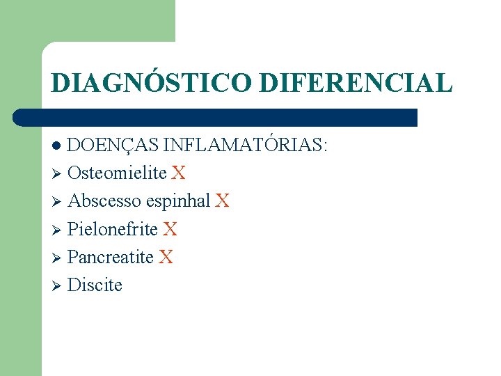 DIAGNÓSTICO DIFERENCIAL DOENÇAS INFLAMATÓRIAS: Ø Osteomielite X Ø Abscesso espinhal X Ø Pielonefrite X