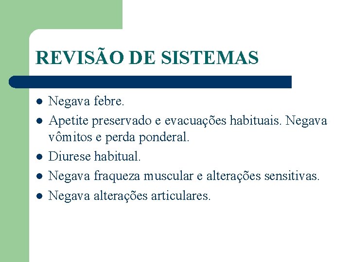 REVISÃO DE SISTEMAS l l l Negava febre. Apetite preservado e evacuações habituais. Negava