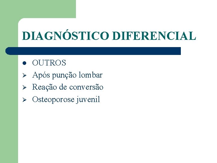 DIAGNÓSTICO DIFERENCIAL l Ø Ø Ø OUTROS Após punção lombar Reação de conversão Osteoporose