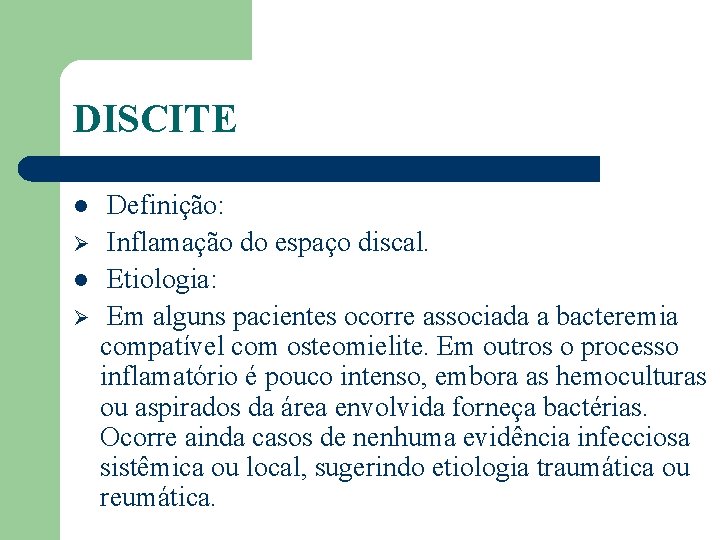 DISCITE l Ø Definição: Inflamação do espaço discal. Etiologia: Em alguns pacientes ocorre associada