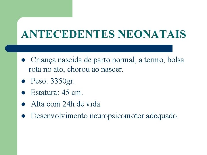 ANTECEDENTES NEONATAIS l l l Criança nascida de parto normal, a termo, bolsa rota