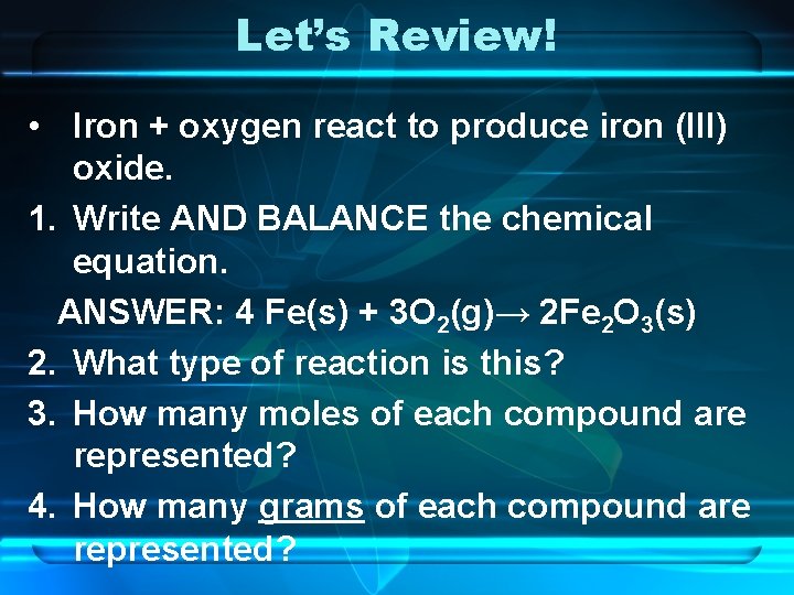 Let’s Review! • Iron + oxygen react to produce iron (III) oxide. 1. Write