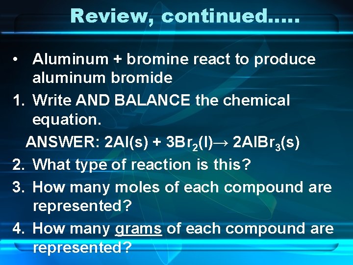 Review, continued…. . • Aluminum + bromine react to produce aluminum bromide 1. Write