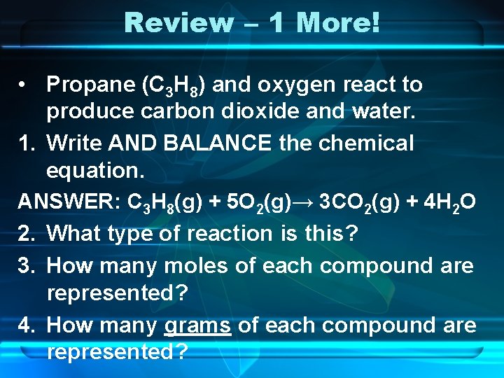 Review – 1 More! • Propane (C 3 H 8) and oxygen react to