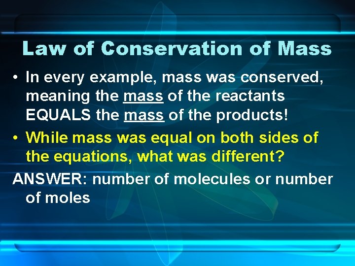 Law of Conservation of Mass • In every example, mass was conserved, meaning the