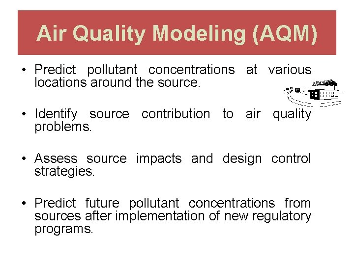 Air Quality Modeling (AQM) • Predict pollutant concentrations at various locations around the source.