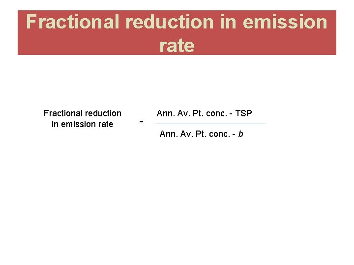 Fractional reduction in emission rate = Ann. Av. Pt. conc. - TSP Ann. Av.