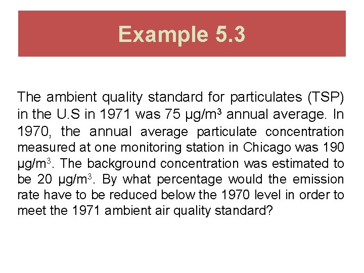 Example 5. 3 The ambient quality standard for particulates (TSP) in the U. S