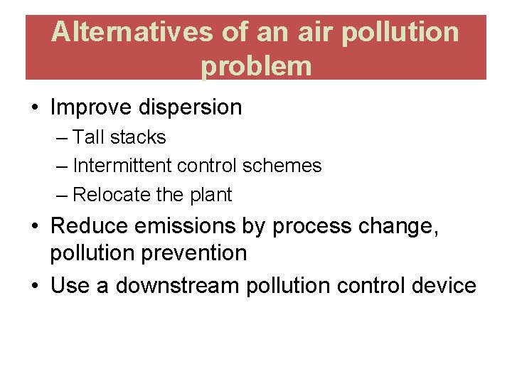 Alternatives of an air pollution problem • Improve dispersion – Tall stacks – Intermittent