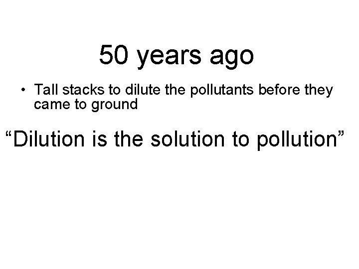 50 years ago • Tall stacks to dilute the pollutants before they came to