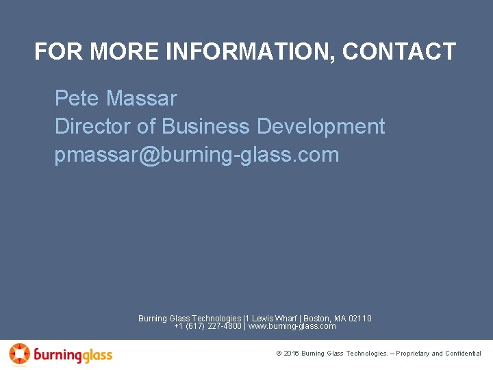 FOR MORE INFORMATION, CONTACT Pete Massar Director of Business Development pmassar@burning-glass. com Burning Glass