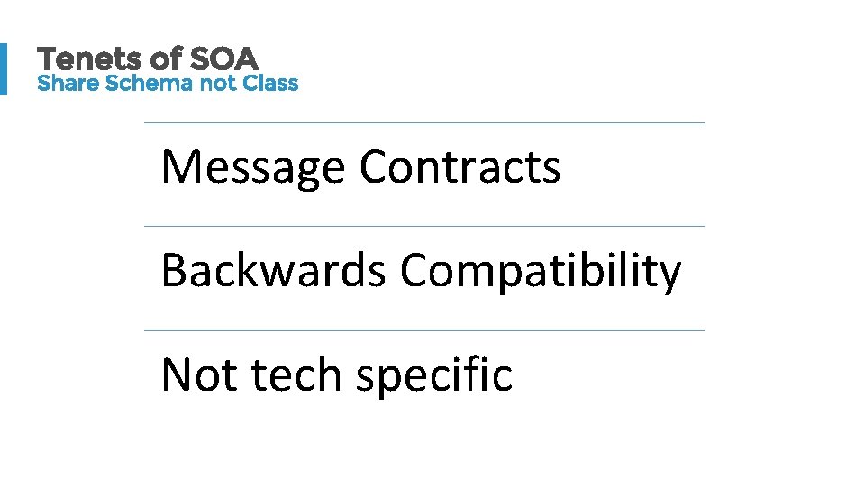 Tenets of SOA Share Schema not Class Message Contracts Backwards Compatibility Not tech specific