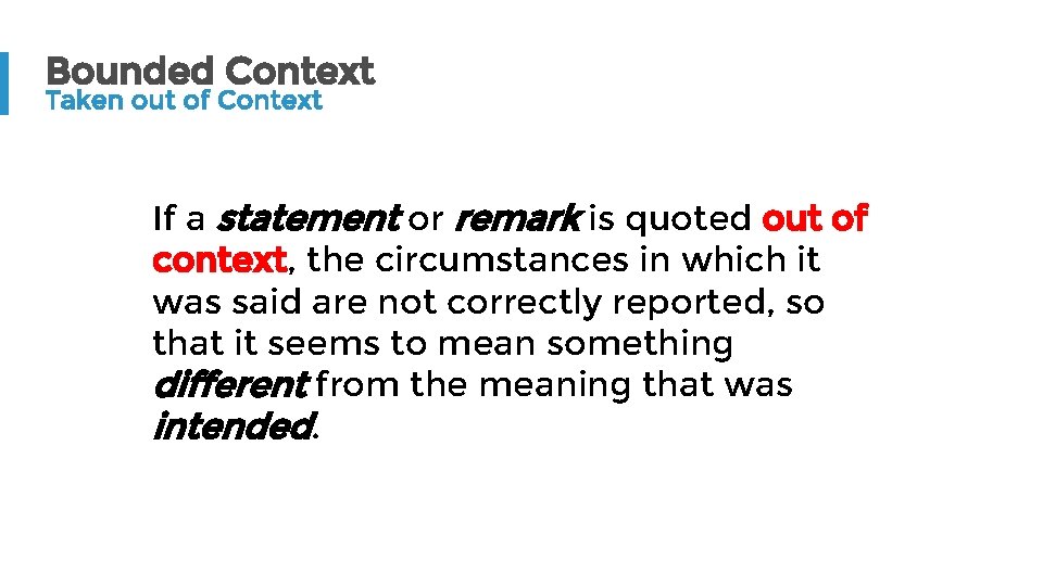 Bounded Context Taken out of Context If a statement or remark is quoted out