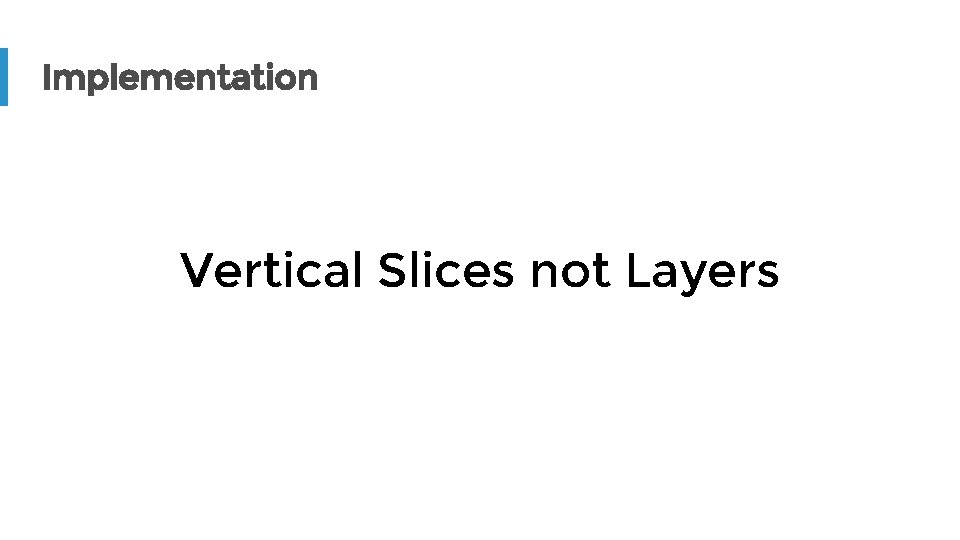 Implementation Vertical Slices not Layers 