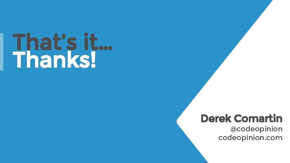That’s it… Thanks! Derek Comartin @codeopinion. com 
