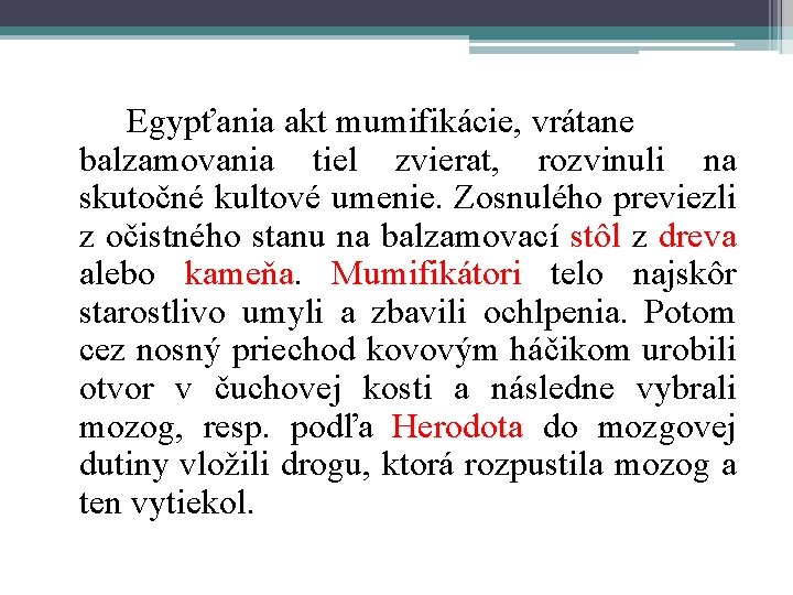 Egypťania akt mumifikácie, vrátane balzamovania tiel zvierat, rozvinuli na skutočné kultové umenie. Zosnulého previezli