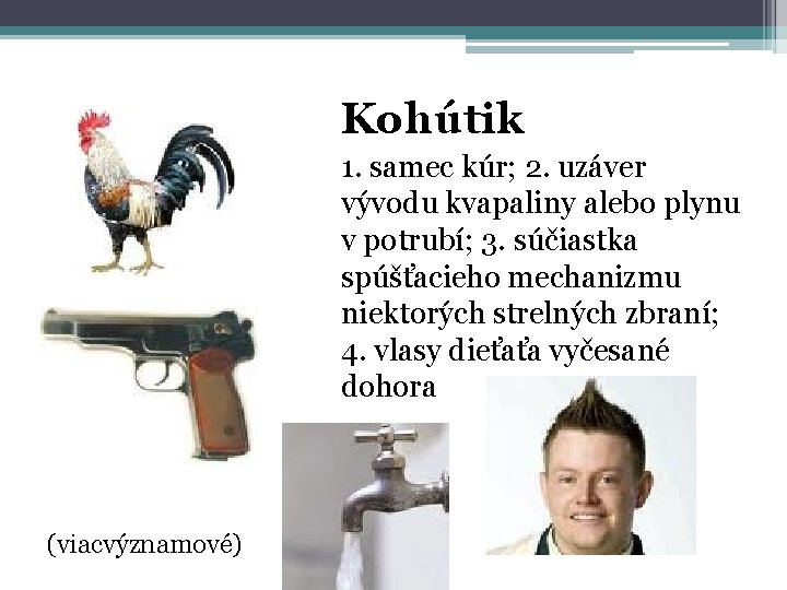Kohútik 1. samec kúr; 2. uzáver vývodu kvapaliny alebo plynu v potrubí; 3. súčiastka