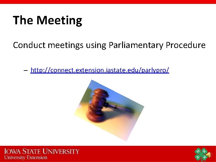 The Meeting Conduct meetings using Parliamentary Procedure – http: //connect. extension. iastate. edu/parlypro/ 