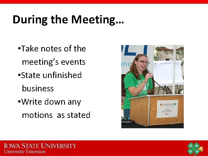 During the Meeting… • Take notes of the meeting’s events • State unfinished business