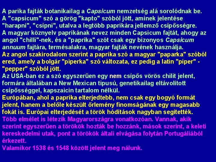 A parika fajták botanikailag a Capsicum nemzetség alá sorolódnak be. A "capsicum" szó a