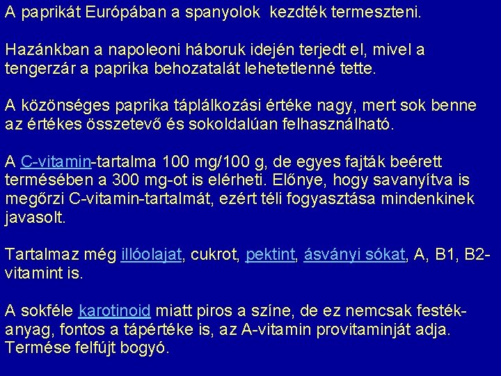 A paprikát Európában a spanyolok kezdték termeszteni. Hazánkban a napoleoni háboruk idején terjedt el,