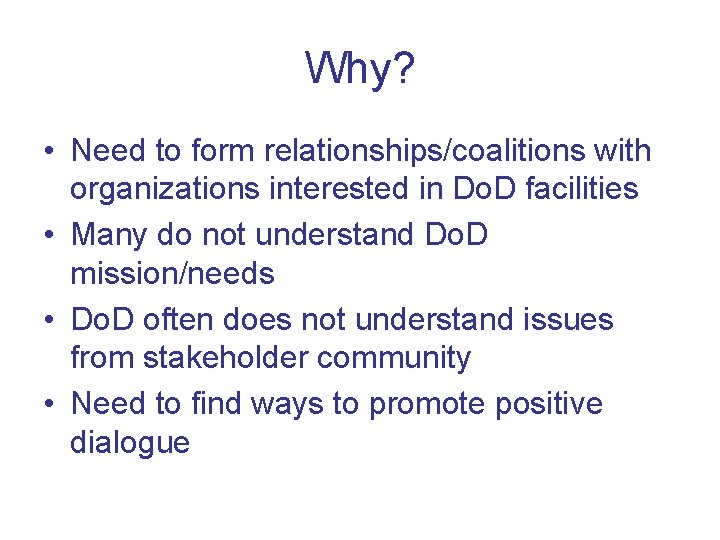 Why? • Need to form relationships/coalitions with organizations interested in Do. D facilities •