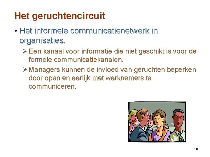 Het geruchtencircuit • Het informele communicatienetwerk in organisaties. Ø Een kanaal voor informatie die