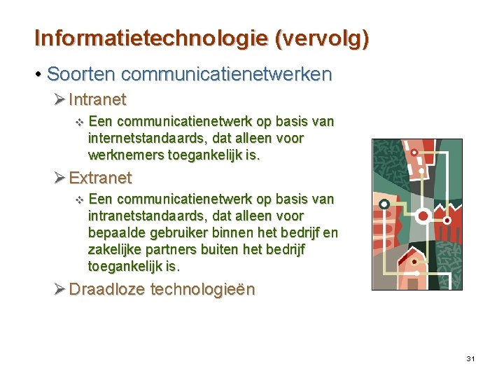 Informatietechnologie (vervolg) • Soorten communicatienetwerken Ø Intranet v Een communicatienetwerk op basis van internetstandaards,