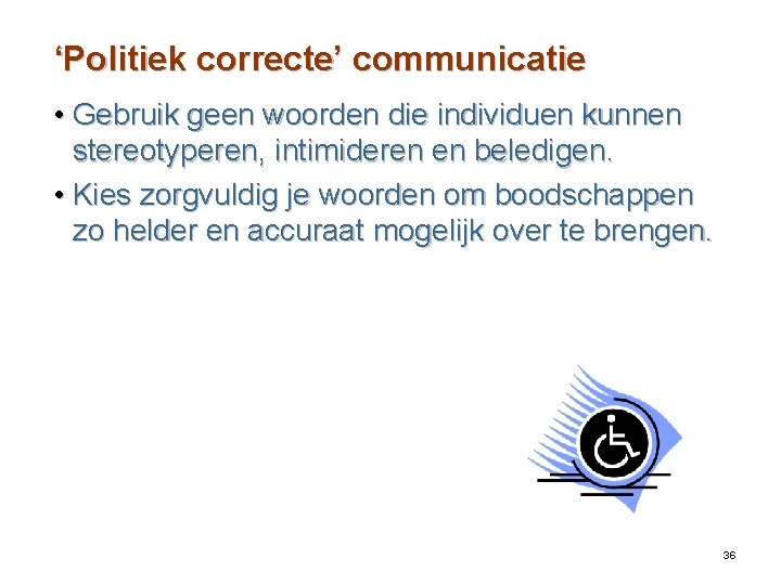 ‘Politiek correcte’ communicatie • Gebruik geen woorden die individuen kunnen stereotyperen, intimideren en beledigen.