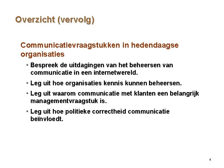 Overzicht (vervolg) Communicatievraagstukken in hedendaagse organisaties • Bespreek de uitdagingen van het beheersen van