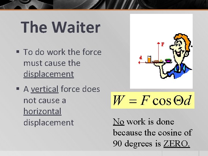 The Waiter § To do work the force must cause the displacement § A
