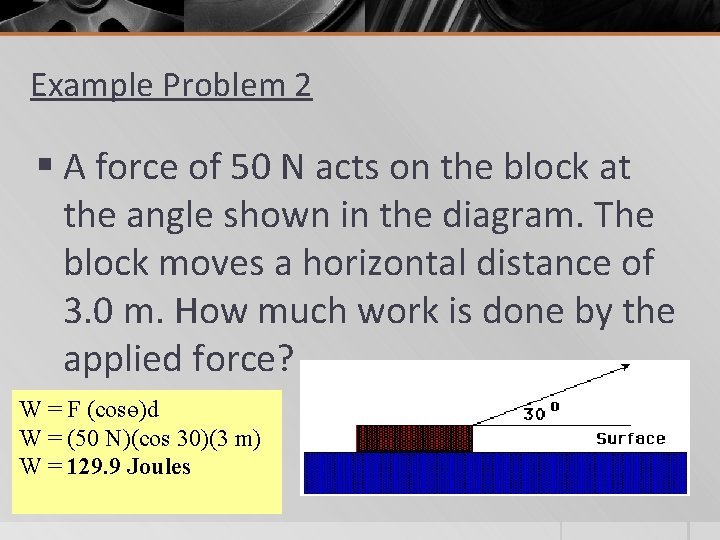 Example Problem 2 § A force of 50 N acts on the block at