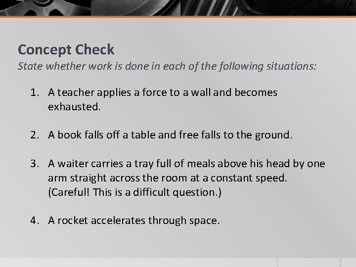 Concept Check State whether work is done in each of the following situations: 1.