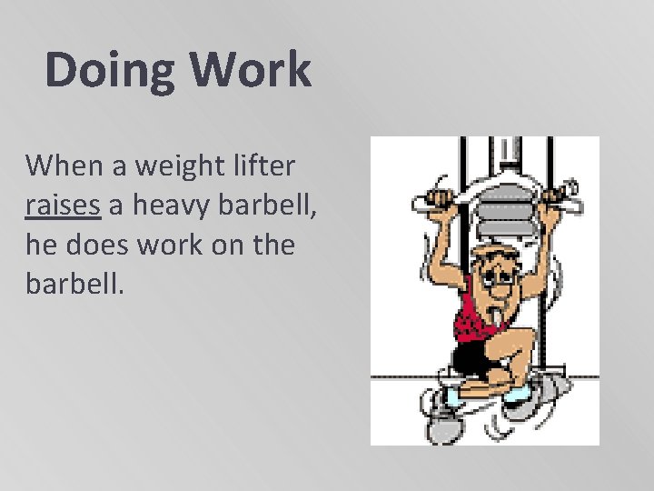 Doing Work When a weight lifter raises a heavy barbell, he does work on