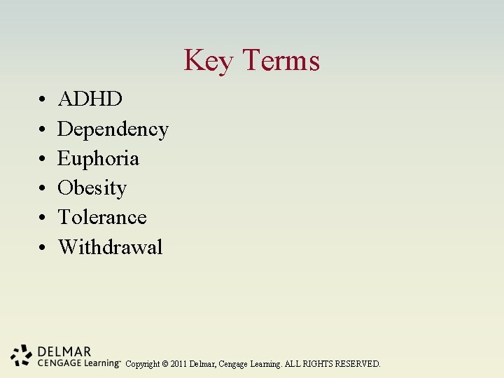 Key Terms • • • ADHD Dependency Euphoria Obesity Tolerance Withdrawal Copyright © 2011