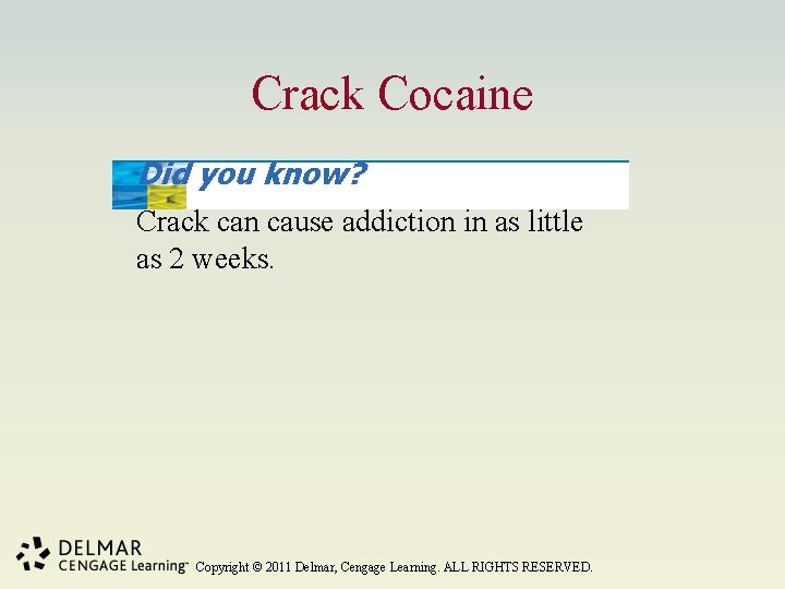 Crack Cocaine Did you know? Crack can cause addiction in as little as 2