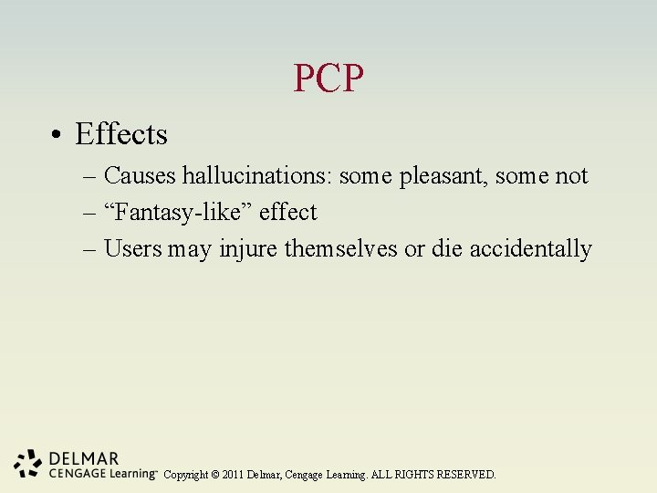 PCP • Effects – Causes hallucinations: some pleasant, some not – “Fantasy-like” effect –