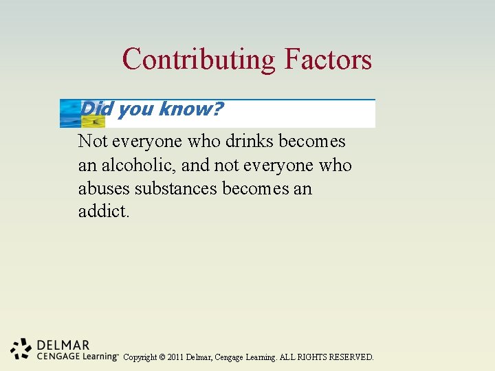 Contributing Factors Did you know? Not everyone who drinks becomes an alcoholic, and not