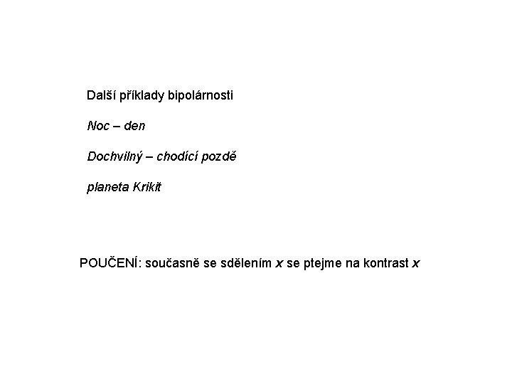 Další příklady bipolárnosti Noc – den Dochvilný – chodící pozdě planeta Krikit POUČENÍ: současně