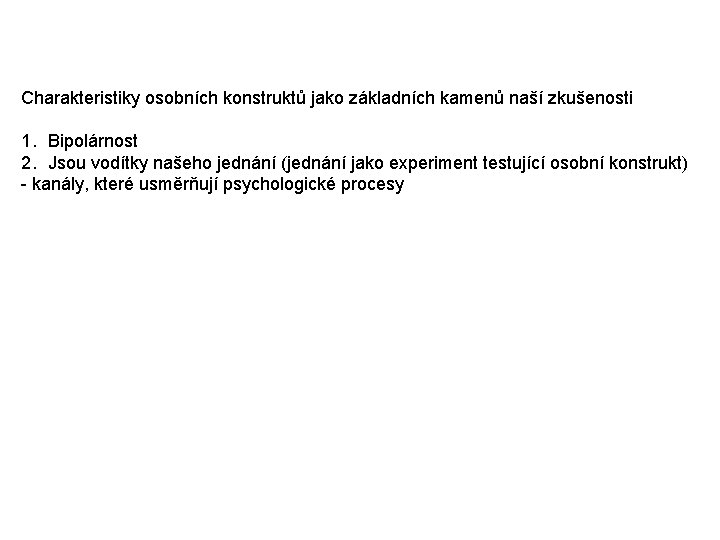 Charakteristiky osobních konstruktů jako základních kamenů naší zkušenosti 1. Bipolárnost 2. Jsou vodítky našeho