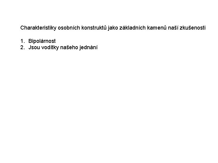 Charakteristiky osobních konstruktů jako základních kamenů naší zkušenosti 1. Bipolárnost 2. Jsou vodítky našeho