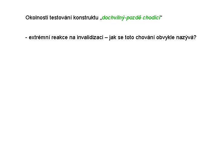 Okolnosti testování konstruktu „dochvilný-pozdě chodící“ - extrémní reakce na invalidizaci – jak se toto