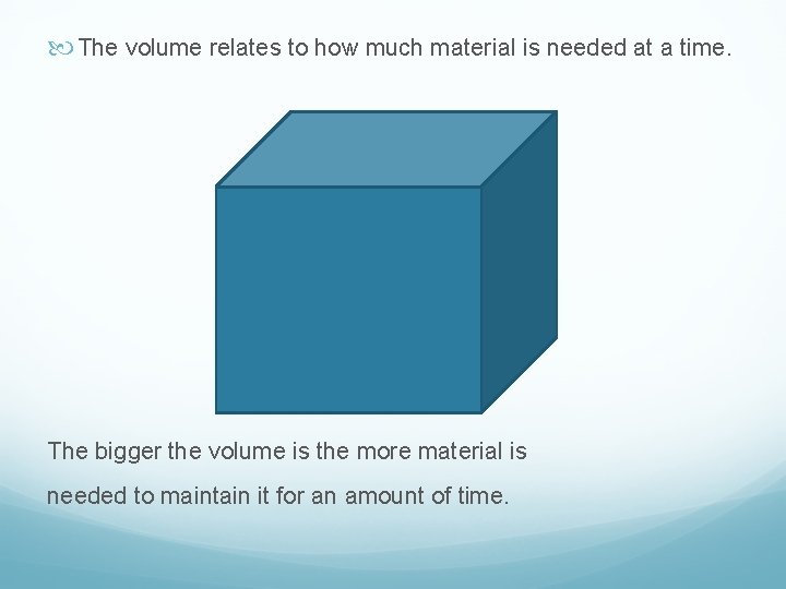  The volume relates to how much material is needed at a time. The