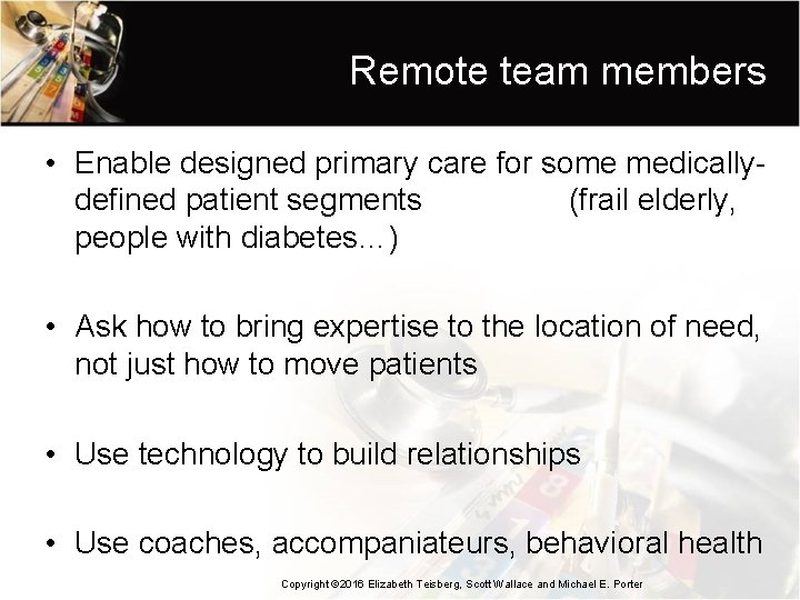 Remote team members • Enable designed primary care for some medicallydefined patient segments (frail