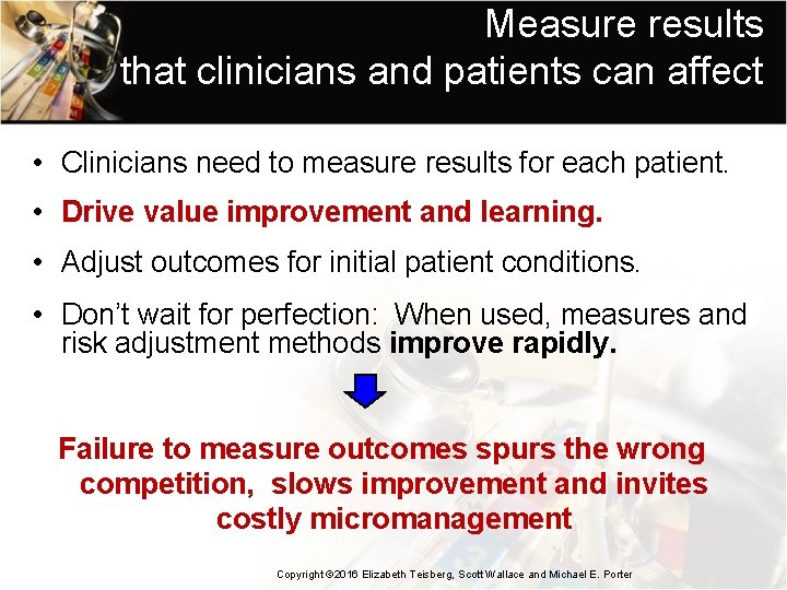 Measure results that clinicians and patients can affect • Clinicians need to measure results